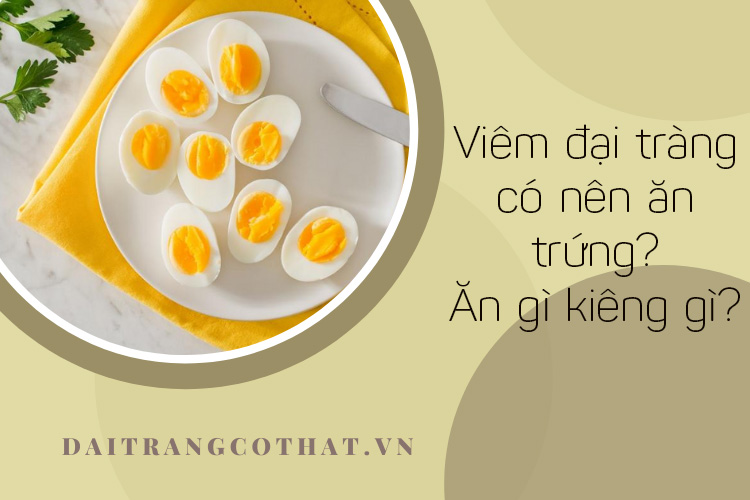 Bị viêm đại tràng có nên ăn trứng? Hướng dẫn chế độ ăn 1